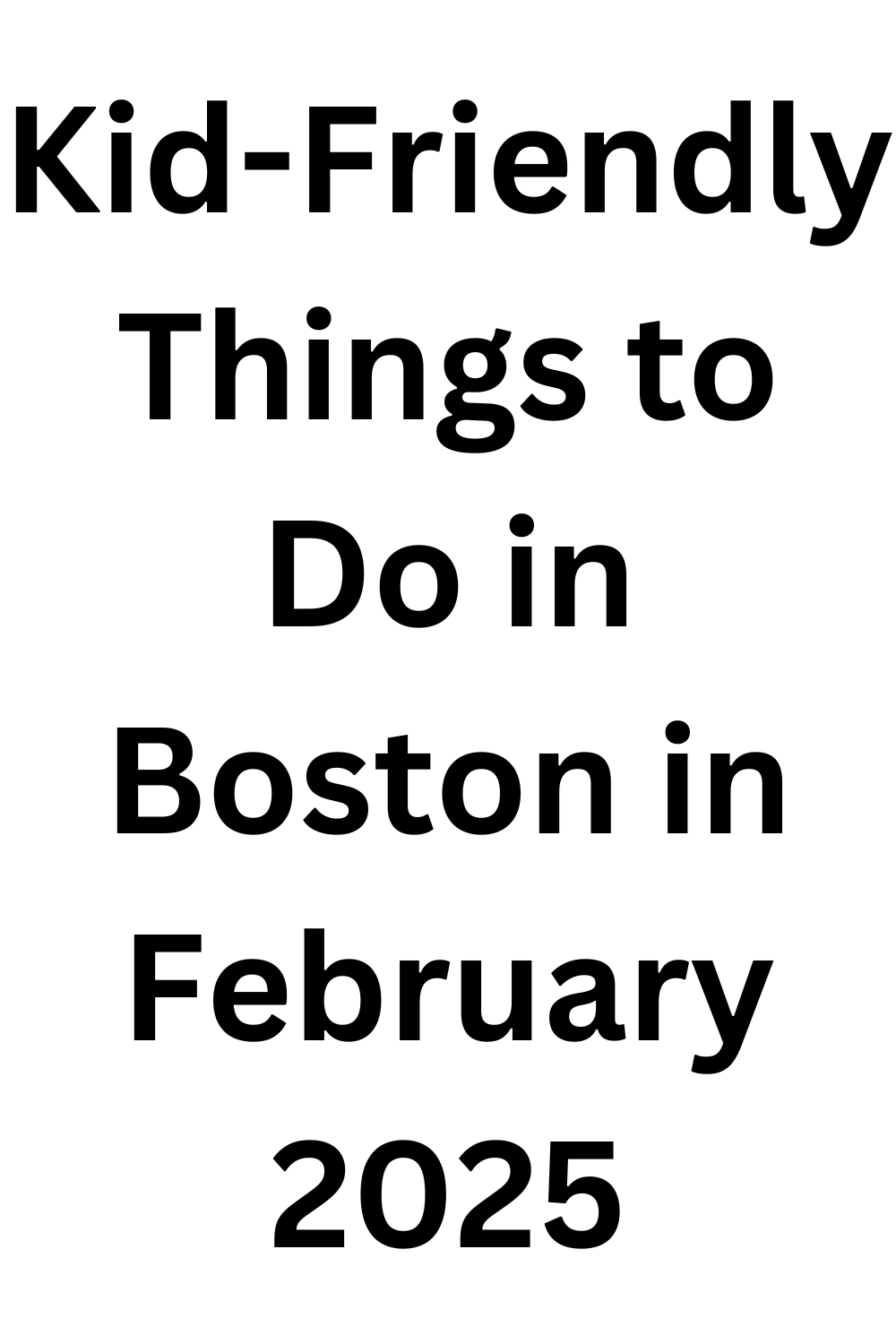 Kid-Friendly Things to Do in Boston in February 2025