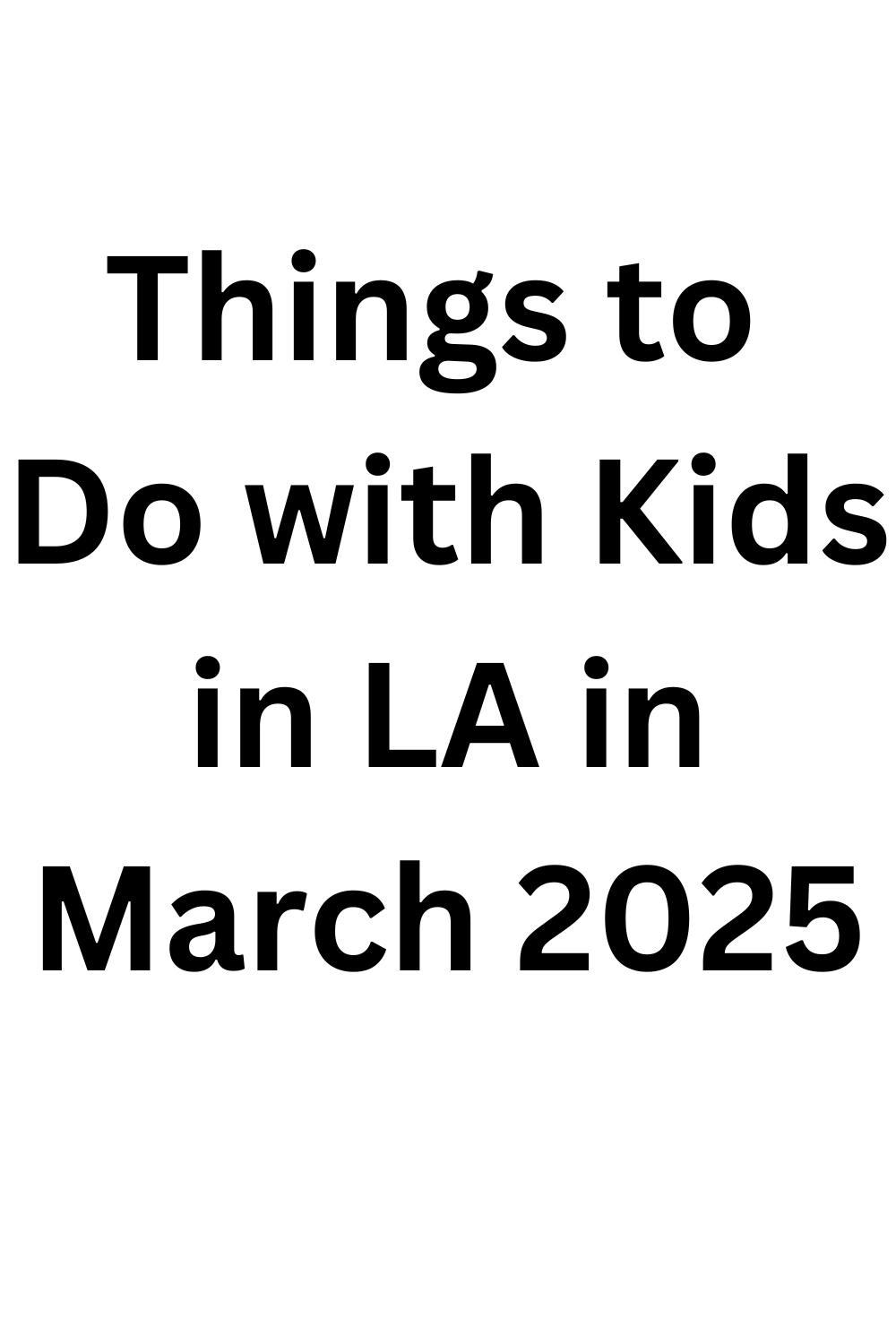 Things to Do with Kids in LA in March, 2025